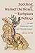Scotland, the Wars of the Roses, and European Politics: War and Diplomacy in the Later Fifteenth Century