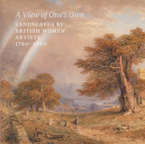 A View of One's Own: Landscapes by British women artists, 1760-1860 (Paperback)