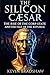 THE SILICON CÆSAR: THE RISE...