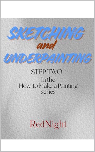 Sketching and Underpainting: Step Two In the How to Make a Painting series (Kindle Edition)