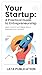 Your Startup: A Practical G...