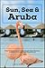 Sun, Sea & Aruba: Your Ulti...