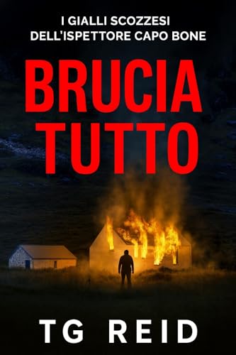 BRUCIA TUTTO: I gialli scozzesi dell’ispettore Capo Bone (libro 7) (Italian Edition)