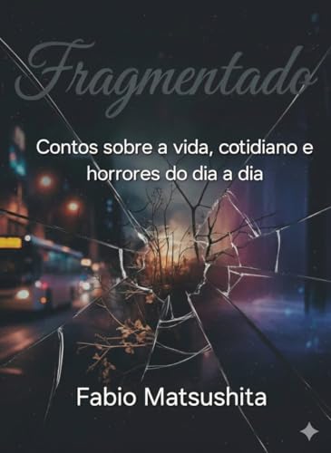 Fragmentado: contos sobre a vida, cotidiano e horrores do dia a dia (Portuguese Edition)