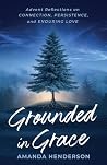 Grounded in Grace: Advent Reflections on Connection, Persistence, and Enduring Love Grounded in Grace: Advent Reflections on Connection, Persistence, and Enduring Love