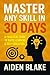 Master Any Skill in 30 Days by Aiden Blake