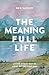 The Meaning Full Life: Livi...
