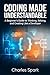 Coding Made Understandable : A Beginner’s Guide to Thinking, Solving, and Creating Like a Developer