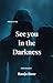 See you in the Darkness by Ranja Rose