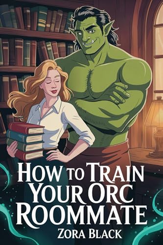 How To Train Your Orc Roommate (Kindle Edition)