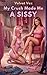 My Crush Made Me a Sissy: A...