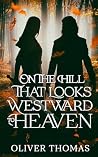 On the Hill That Looks Westward to Heaven: A Tale of the Kingdom of Tallain On the Hill That Looks Westward to Heaven: A Tale of the Kingdom of Tallain