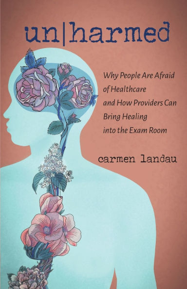Un/harmed: Why People Are Afraid of Healthcare and How Providers Can Bring Healing into the Exam Room