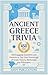 Ancient Greece Trivia: 450 Engaging Questions and Answers to Test Your Knowledge of Greek History, Mythology, and Philosophy (Curious Histories Collection)