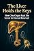 THE LIVER HOLDS THE KEYS: H...
