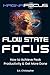 Flow State Focus: How to Achieve Peak Productivity & Get More Done