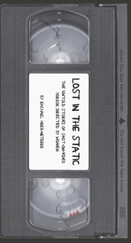 LOST IN THE STATIC: The Untold Stories of Shot-On-Video Horror Directed By Women (Paperback)