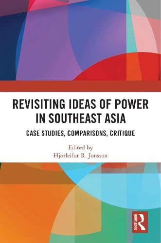 Revisiting Ideas of Power in Southeast Asia: Case Studies, Comparisons, Critique (Hardcover)