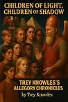 CHILDREN OF LIGHT, CHILDREN OF SHADOW: TREY KNOWLES’S ALLEGORY CHRONICLES