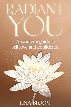 Radiant You: A Woman’s Guide to Self-Love, Confidence, and Inner Healing (Lina Bloom Women's Empowerment Book 2)