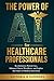 The Power of AI for Healthcare Professionals by Victoria R Summers