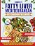 Complete Mediterranean Fatty Liver Diet Cookbook for Seniors by Austin Gildon