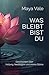 Was bleibt, bist du by Maya Vale
