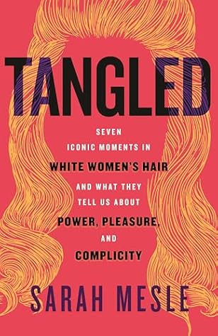 Tangled: Seven Iconic Moments in White Women's Hair and What They Tell Us About Power, Pleasure, and Complicity