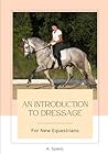 An Introduction to Dressage for New Equestrians (Beginner’s Equestrian Series)
