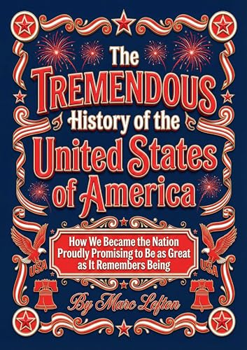 The Tremendous History of the United States of America: How We Became the Nation Proudly Promising to Be as Great as It Remembers Being (Kindle Edition)