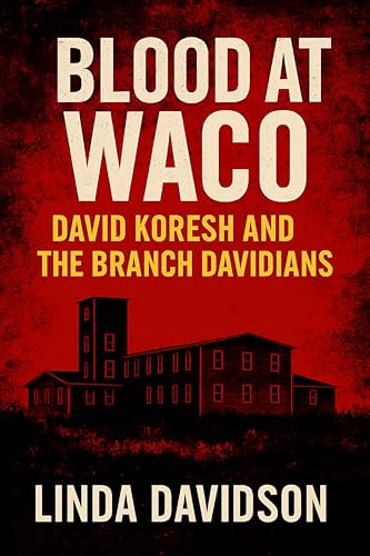 Blood at Waco : David Koresh and the Branch Davidians (Unholy Devotion 3 Series)