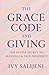 The Grace Code and Giving: The Divine Secret to Blessings & True Prosperity