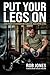 Put Your Legs On: One Man's Journey to Survive. Recover. Live