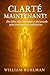 CLARTÉ MAINTENANT ! by William Buhlman