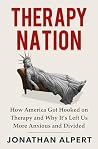 Therapy Nation: How America Got Hooked on Therapy and Why It's Left Us More Anxious and Divided Therapy Nation: How America Got Hooked on Therapy and Why It's Left Us More Anxious and Divided