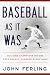Baseball As It Was: Building Champions Before Free Agency Changed Everything