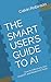 THE SMART USER’S GUIDE TO A...