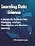 Learning Data Science: A Hands-On Guide to Data Wrangling, Analysis, Visualization, and Machine Learning