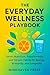 The Everyday Wellness Playbook: Smart Nutrition, Supplements, and Simple Habits for Energy, Immunity, and Longevity