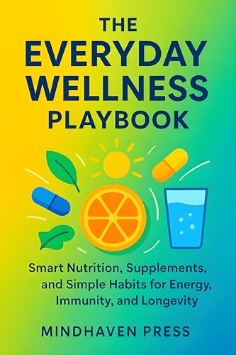 The Everyday Wellness Playbook: Smart Nutrition, Supplements, and Simple Habits for Energy, Immunity, and Longevity (Kindle Edition)