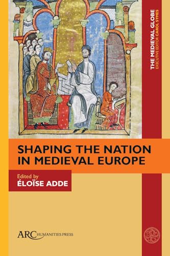 Shaping the Nation in Medieval Europe (The Medieval Globe Books)