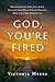 God, You're Fired by Victoria Myers God, You're Fired by Victoria Myers