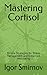 Mastering Cortisol by Igor Smirnov