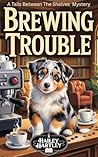 Brewing Trouble: A Tails Between The Shelves Mystery (Tails Between The Shelves Mysteries) Brewing Trouble: A Tails Between The Shelves Mystery (Tails Between The Shelves Mysteries)