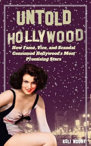 Untold Hollywood: How Fame, Vice, and Scandal Consumed Hollywood's Most Promising Stars (Dark Side of Hollywood)