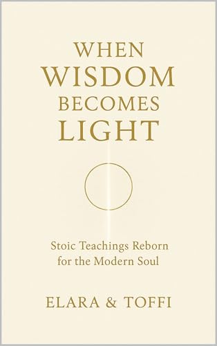 WHEN WISDOM BECOMES LIGHT: Stoic Teachings Reborn for the Modern Soul (Kindle Edition)