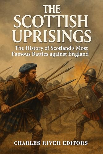 The Scottish Uprisings: The History of Scotland’s Most Famous Battles against England (Kindle Edition)