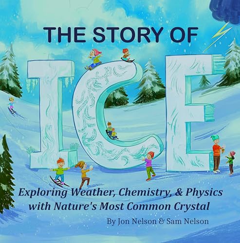 The Story of Ice : Exploring Weather, Chemistry, & Physics with Nature's Most Common Crystal - Ages 6-12 (Kindle Edition)