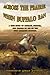 Across the Prairie When Buffalo Ran: A True Story of Courage Survival, and Coming of Age on the Wild American Frontier