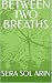 BETWEEN TWO BREATHS